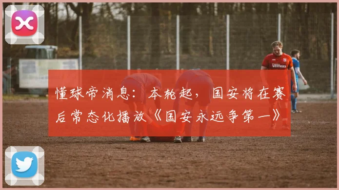 懂球帝消息：本轮起，国安将在赛后常态化播放《国安永远争第一》