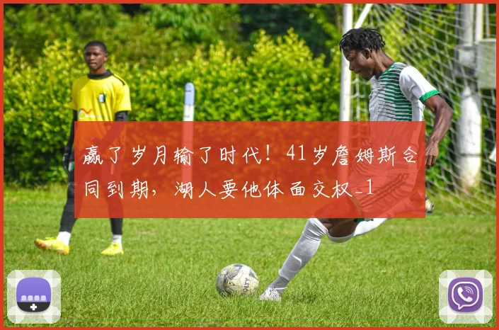 赢了岁月输了时代！41岁詹姆斯合同到期，湖人要他体面交权_1