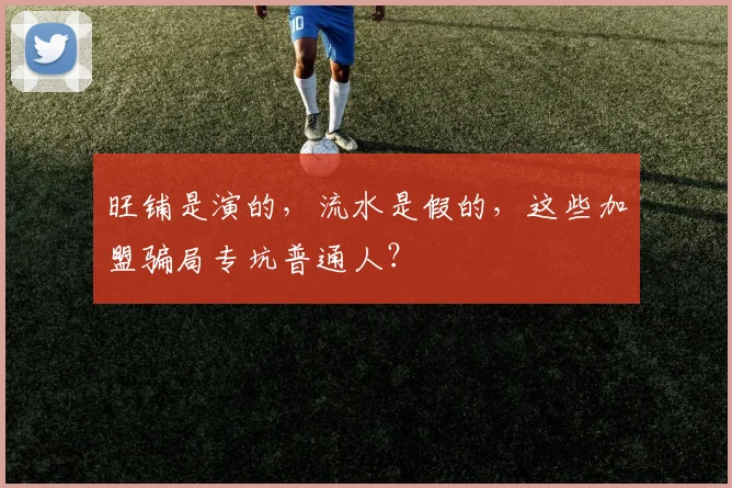 旺铺是演的，流水是假的，这些加盟骗局专坑普通人？