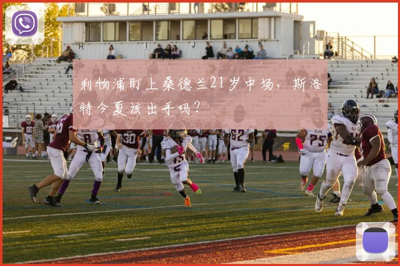 利物浦盯上桑德兰21岁中场，斯洛特今夏该出手吗？