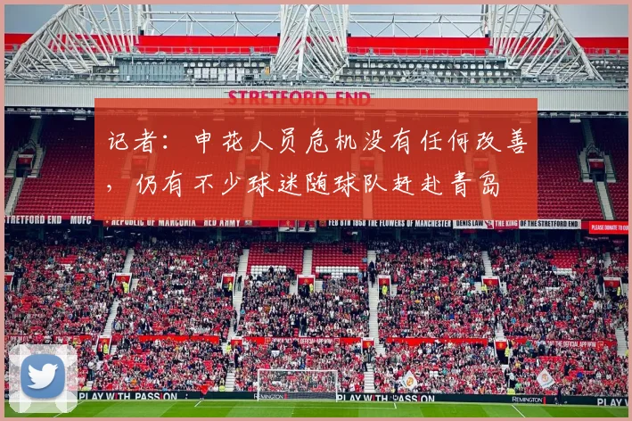 记者：申花人员危机没有任何改善，仍有不少球迷随球队赶赴青岛